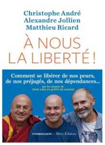 A nous la liberté. Christophe André, Alexandre Jollien et Matthieu Ricard